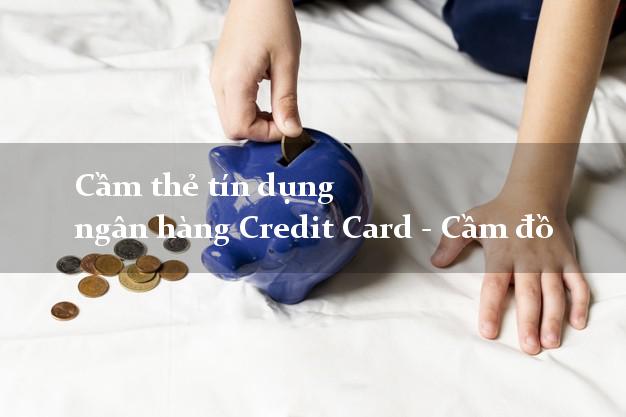 Cầm thẻ tín dụng ngân hàng Credit Card - Cầm đồ