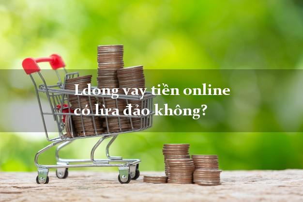 Ldong vay tiền online có lừa đảo không?