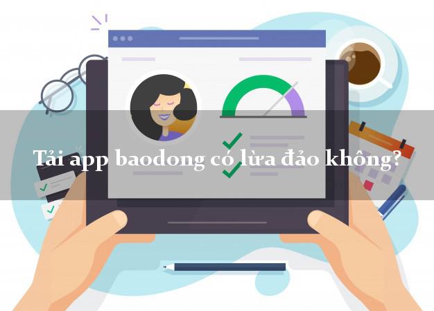 Tải app baodong có lừa đảo không?