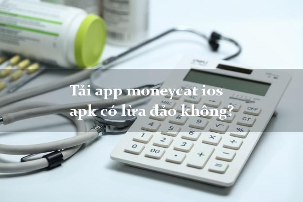 Tải app moneycat ios apk có lừa đảo không?