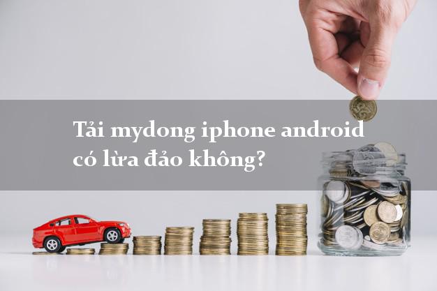 Tải mydong iphone android có lừa đảo không?