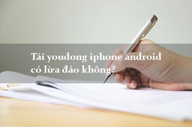 Tải youdong iphone android có lừa đảo không?