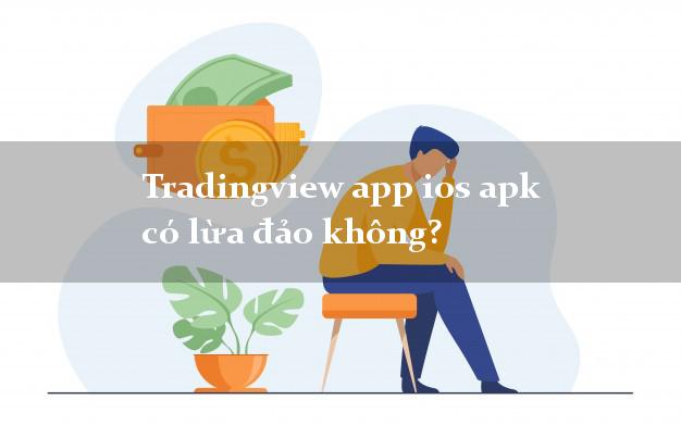 Tradingview app ios apk có lừa đảo không?