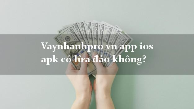 Vaynhanhpro vn app ios apk có lừa đảo không?