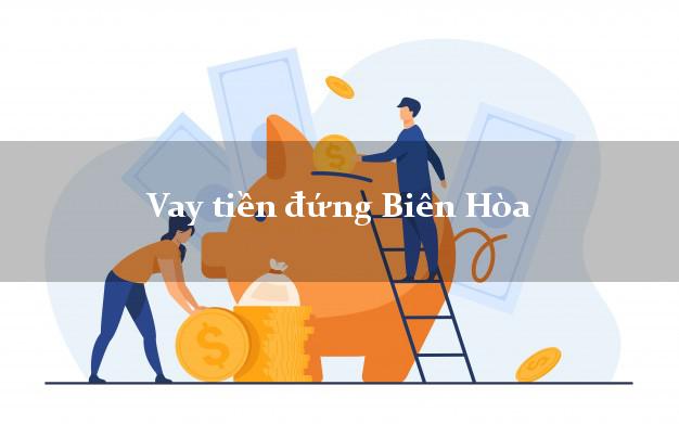 Vay tiền đứng Biên Hòa Đồng Nai