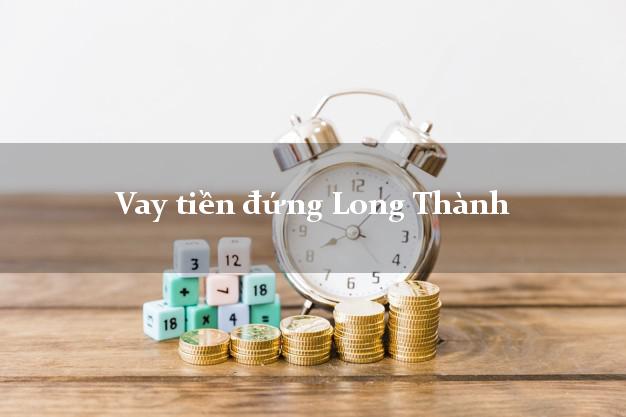 Vay tiền đứng Long Thành Đồng Nai