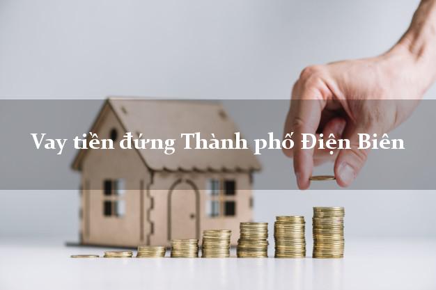 Vay tiền đứng Thành phố Điện Biên