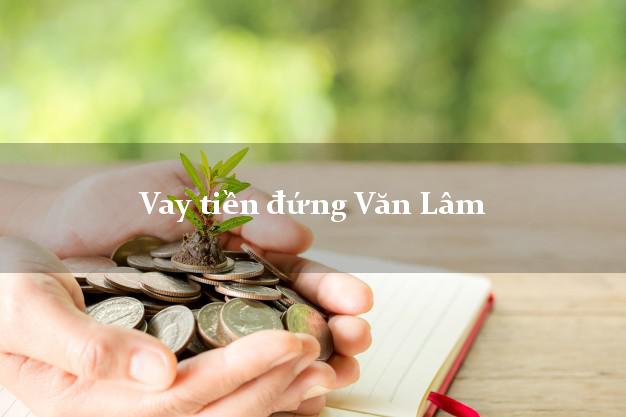Vay tiền đứng Văn Lâm Hưng Yên